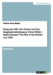 Krieg der Stille. Die Pausen und ihre Imaginationswirkung in Orson Welles Radio-Hörspiel 'The War of the Worlds' von 1938