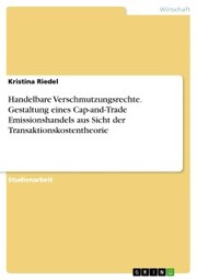 Handelbare Verschmutzungsrechte. Gestaltung eines Cap-and-Trade Emissionshandels aus Sicht der Transaktionskostentheorie