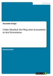 Ulrike Meinhof.Der Weg einer Journalistin in den Terrorismus