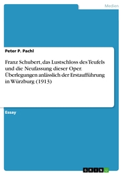 Franz Schubert, das Lustschloss des Teufels und die Neufassung dieser Oper. Überlegungen anlässlich der Erstaufführung in Würzburg (1913)