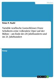 Variable teuflische Lustschlösser.Franz Schuberts erste vollendete Oper auf der Bühne - am Ende des 20.Jahrhunderts und im 21.Jahrhundert