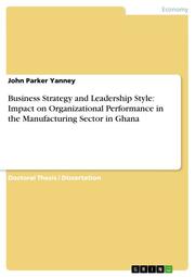 Business Strategy and Leadership Style: Impact on Organizational Performance in the Manufacturing Sector in Ghana - Cover