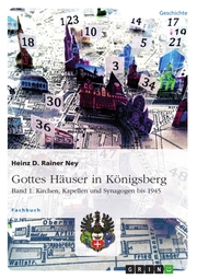 Gottes Häuser in Königsberg. Band 1: Kirchen, Kapellen und Synagogen bis 1945