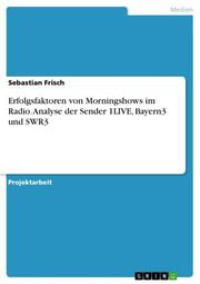 Erfolgsfaktoren von Morningshows im Radio.Analyse der Sender 1LIVE, Bayern3 und SWR3
