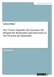 Der 'Cento Nuptialis' des Ausonius.Ein Beispiel für Modernität und Subversion in der Literatur der Spätantike
