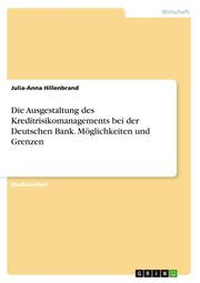 Die Ausgestaltung des Kreditrisikomanagements bei der Deutschen Bank.Möglichkeiten und Grenzen