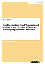 Social Applications, Social Commerce und Viral Marketing. Die Social Software als Zukunftsperspektive der Gesellschaft