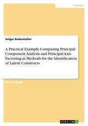 A Practical Example Comparing Principal Component Analysis and Principal Axis Factoring as Methods for the Identification of Latent Constructs