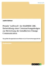 Projekt 'aufbruch' der BARMER GEK.Entwicklung eines Untersuchungsdesigns zur Bewertung der installierten Change Communication