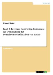 Food & Beverage Controlling.Instrument zur Optimierung der Betriebswirtschaftlichkeit von Hotels
