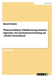 Wissenschaftliche Politikberatung zwischen Expertise und Interessensvermittlung am Modell Deutschland
