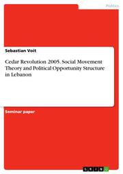 Cedar Revolution 2005.Social Movement Theory and Political Opportunity Structure in Lebanon