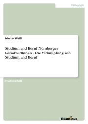 Studium und Beruf Nürnberger SozialwirtInnen - Die Verknüpfung von Studium und B