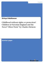 Childhood without rights or protection? Children in Victorian England and the Novel 'Oliver Twist' by Charles Dickens