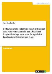 Bedeutung und Potentiale von Waldflächen und Forstwirtschaft für ein Ländliches Regionalmanagement - am Beispiel des Landkreises Osterode am Harz