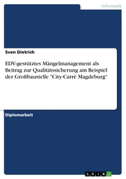 EDV-gestütztes Mängelmanagement als Beitrag zur Qualitätssicherung am Beispiel der Großbaustelle 'City-Carrè Magdeburg'