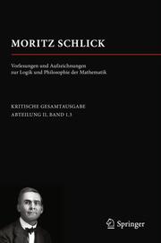Moritz Schlick. Vorlesungen und Aufzeichnungen zur Logik und Philosophie der Mathematik