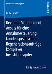 Revenue-Management-Ansatz für eine Annahmesteuerung kundenspezifischer Regenerationsaufträge komplexer Investitionsgüter