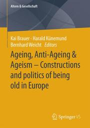 Ageing, Anti-Ageing & Ageism - Constructions and politics of being old in Europe