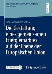 Die Gestaltung eines gemeinsamen Energiemarktes auf der Ebene der Europäischen Union - Cover
