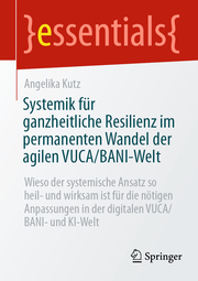 Systemik für ganzheitliche Resilienz im permanenten Wandel der agilen VUCA/BANI-