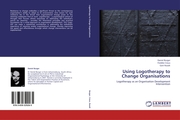 Using Logotherapy to Change Organisations - Cover