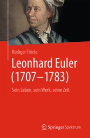 Leonhard Euler (1707-1783) - Sein Leben, sein Werk, seine Zeit.