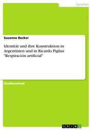 Identität und ihre Konstruktion in Argentinien und in Ricardo Piglias 'Respiración artificial'