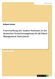 Untersuchung des dualen Studiums in der deutschen Versicherungsbranche als Talent Management Instrument