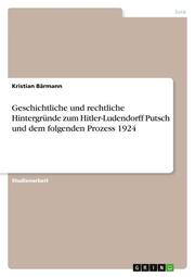 Geschichtliche und rechtliche Hintergründe zum Hitler-Ludendorff Putsch und dem folgenden Prozess 1924