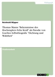 Thomas Manns 'Bekenntnisse des Hochstaplers Felix Krull' als Parodie von Goethes Selbstbiografie 'Dichtung und Wahrheit'