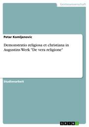Demonstratio religiosa et christiana in Augustins Werk 'De vera religione'