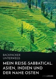 Backpacker unterwegs: Mein Reise-Sabbatical. Asien, Indien und der Nahe Osten - Cover