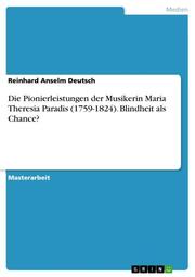 Die Pionierleistungen der Musikerin Maria Theresia Paradis (1759-1824). Blindheit als Chance?