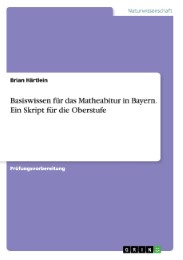 Basiswissen für das Matheabitur in Bayern. Ein Skript für die Oberstufe