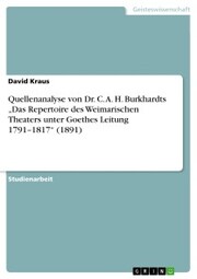 Quellenanalyse von Dr. C. A. H. Burkhardts 'Das Repertoire des Weimarischen Theaters unter Goethes Leitung 1791-1817' (1891)