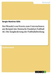 Der Wandel vom Verein zum Unternehmen am Beispiel der Eintracht Frankfurt Fußball AG. Die Ausgliederung der Fußballabteilung