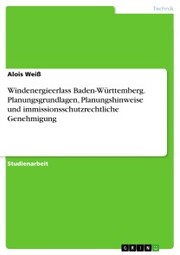 Windenergieerlass Baden-Württemberg. Planungsgrundlagen, Planungshinweise und immissionsschutzrechtliche Genehmigung