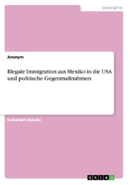 Illegale Immigration aus Mexiko in die USA und politische Gegenmaßnahmen