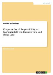 Corporate Social Responsibility im Spannungsfeld von Business Case und Moral Case