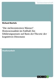 'Die nichtexistenten Männer'. Homosexualität im Fußball. Ein Erklärungsansatz auf Basis der Theorie der kognitiven Dissonanz