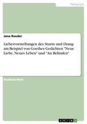 Liebesvorstellungen des Sturm und Drang am Beispiel von Goethes Gedichten 'Neue Liebe, Neues Leben' und 'An Belinden'