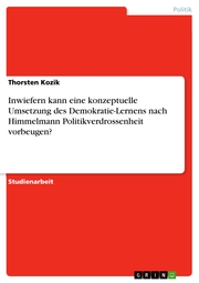 Inwiefern kann eine konzeptuelle Umsetzung des Demokratie-Lernens nach Himmelmann Politikverdrossenheit vorbeugen? - Cover