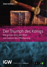 Der Triumph des Königs. Die grosse Story der Bibel von Genesis bis Offenbarung