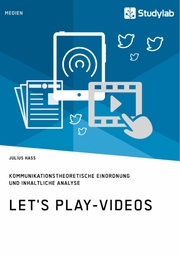 Let's Play-Videos. Kommunikationstheoretische Einordnung und inhaltliche Analyse - Cover