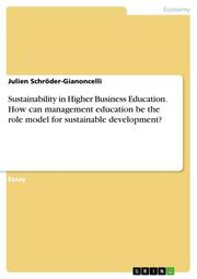 Sustainability in Higher Business Education. How can management education be the role model for sustainable development?