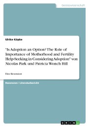 'Is Adoption an Option? The Role of Importance of Motherhood and Fertility Help-Seeking in Considering Adoption' von Nicolas Park und Patricia Wonch Hill