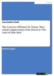 The Concern of Women for Nature. Mary Austin's Appreciation of the Desert in 'The Land of Little Rain'