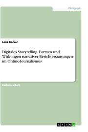 Digitales Storytelling. Formen und Wirkungen narrativer Berichterstattungen im Online-Journalismus