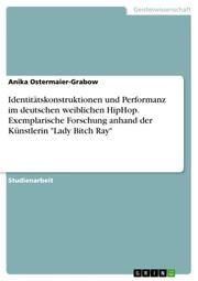 Identitätskonstruktionen und Performanz im deutschen weiblichen HipHop. Exemplarische Forschung anhand der Künstlerin 'Lady Bitch Ray'